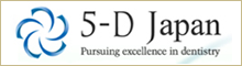 5-D Japan Pursuing excellence in dentistry